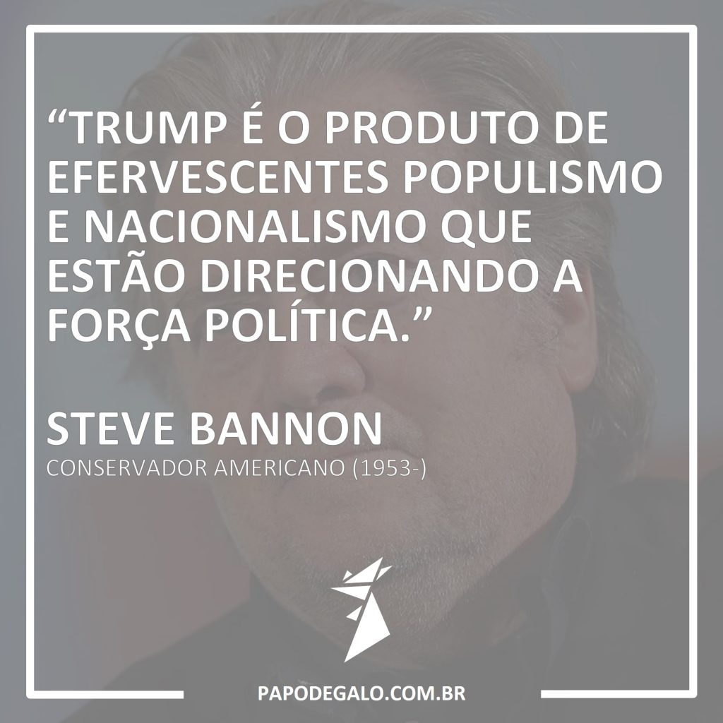 Steve Bannon, Trump, populismo, nacionalismo, quote, Papo de Galo, política, Eleições 2018, eleições
